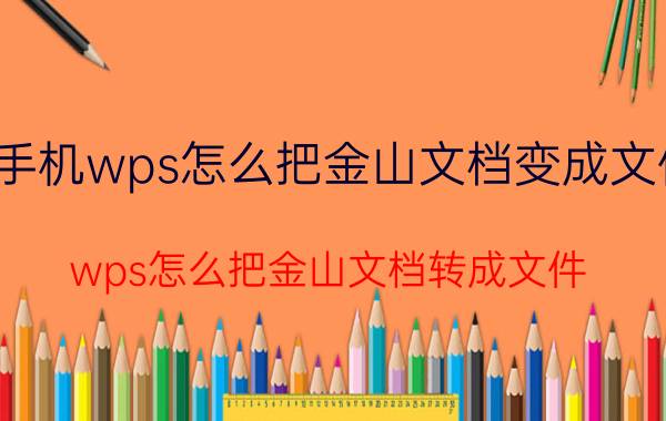 手机wps怎么把金山文档变成文件 wps怎么把金山文档转成文件？